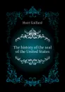 The history of the seal of the United States - Hunt Gaillard