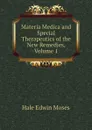 Materia Medica and Special Therapeutics of the New Remedies, Volume 1 - Hale Edwin Moses