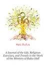 A Journal of the Life, Religious Exercises, and Travels in the Work of the Ministry of Rufus Hall - Hall Rufus