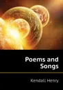 Poems and Songs - Kendall Henry