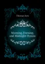 Morning, Evening, and Midnight Hymns - Ken Thomas