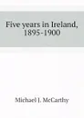 Five years in Ireland, 1895-1900 - Michael J. McCarthy