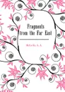 Fragments from the Far East - McCarthy A. A.