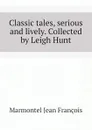 Classic tales, serious and lively. Collected by Leigh Hunt - Marmontel Jean François