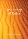 The Story of Cuba - Halstead Murat