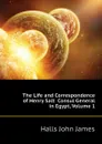 The Life and Correspondence of Henry Salt  Consul General in Egypt, Volume 1 - Halls John James