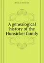 A genealogical history of the Hunsicker family - Henry A. Hunsicker