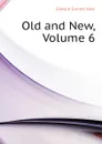 Old and New, Volume 6 - Edward Everett Hale