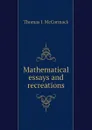 Mathematical essays and recreations - Thomas J. McCormack