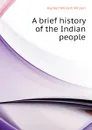 A brief history of the Indian people - Hunter William Wilson