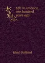 Life in America one hundred years ago - Hunt Gaillard