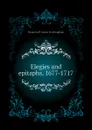 Elegies and epitaphs, 1677-1717 - Hunnewell James Frothingham