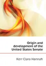 Origin and development of the United States Senate - Kerr Clara Hannah