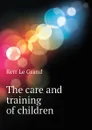 The care and training of children - Kerr Le Grand