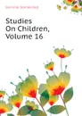 Studies On Children, Volume 16 - G. Stanley Hall