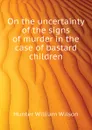 On the uncertainty of the signs of murder in the case of bastard children - Hunter William Wilson