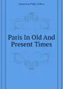 Paris In Old And Present Times - Hamerton Philip Gilbert