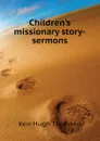 Childrens missionary story-sermons - Kerr Hugh Thomson