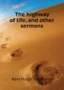 The highway of life, and other sermons - Kerr Hugh Thomson