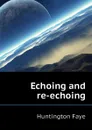 Echoing and re-echoing - Huntington Faye