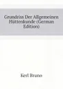 Grundriss Der Allgemeinen Huttenkunde (German Edition) - Kerl Bruno