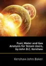 Fuel, Water and Gas Analysis for Steam Users, by John B.C. Kershaw - Kershaw John Baker