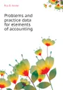 Problems and practice data for elements of accounting - Roy B. Kester