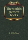 The worlds greatest books - S. S. McClure