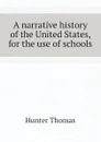 A narrative history of the United States, for the use of schools - Hunter Thomas