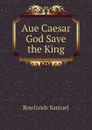 Aue Caesar God Save the King - Rowlands Samuel