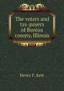 The voters and tax-payers of Bureau county, Illinois - Henry F. Kett