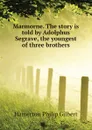 Marmorne. The story is told by Adolphus Segrave, the youngest of three brothers - Hamerton Philip Gilbert