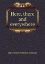 Here, there and everywhere - Hamilton Frederick Spencer