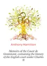 Memoirs of the Count de Grammont, containing the history of the English court under Charles II - Hamilton Anthony