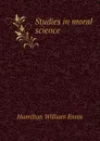 Studies in moral science - Hamilton William Ennis