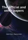 The official and other papers - Hamilton Alexander