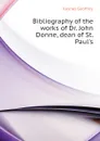 Bibliography of the works of Dr. John Donne, dean of St. Pauls - Keynes Geoffrey
