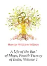 A Life of the Earl of Mayo, Fourth Viceroy of India, Volume 1 - Hunter William Wilson