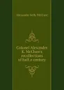 Colonel Alexander K. McClures recollections of half a century - Alexander K. McClure