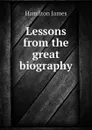 Lessons from the great biography - Hamilton James