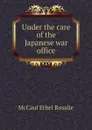 Under the care of the Japanese war office - McCaul Ethel Rosalie