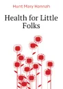 Health for Little Folks - Hunt Mary Hannah