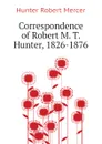 Correspondence of Robert M. T. Hunter, 1826-1876 - Hunter Robert Mercer