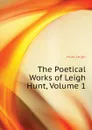 The Poetical Works of Leigh Hunt, Volume 1 - Hunt Leigh