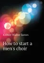 How to start a mens choir - Kidner Walter James