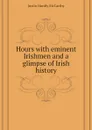 Hours with eminent Irishmen and a glimpse of Irish history - Justin H. McCarthy