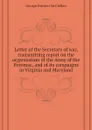 Letter of the Secretary of war, transmitting report on the organization of the Army of the Potomac, and of its campaigns in Virginia and Maryland - McClellan George Brinton