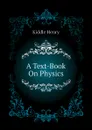 A Text-Book On Physics - Kiddle Henry