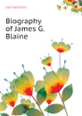 Biography of James G. Blaine - Hamilton Gail