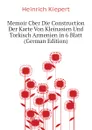 Memoir Cber Die Construction Der Karte Von Kleinasien Und Torkisch Armenien in 6 Blatt (German Edition) - Heinrich Kiepert